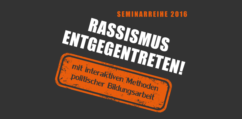 Veranstaltungreihe "Rassismus entgegentreten! Mit interaktiven Methoden politischer Bildungsarbeit"